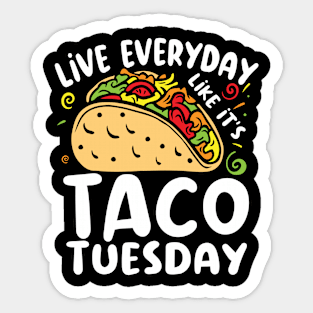 Live Everyday Like It's Taco Tuesday - Food Lover Sticker